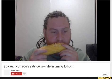 Guy With Cornrows Eats Corn While Listening To Kern Aaron Goes Ifunny