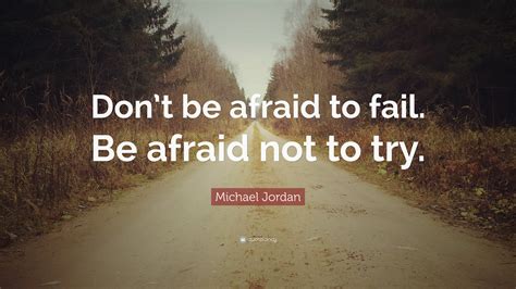 michael jordan quote “don t be afraid to fail be afraid not to try ”