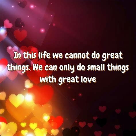 In This Life We Cannot Do Great Things We Can Only Do Small Things