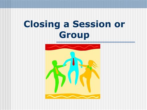 Ppt Closing A Session Or Group Powerpoint Presentation Free Download