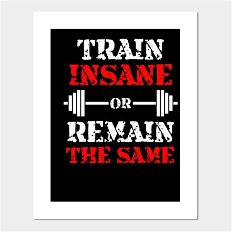 Train Insane Or Remain The Same Gym Quotes Posters And Art Prints
