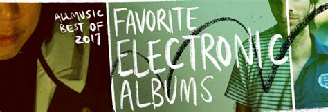 Favorite Electronic Albums Allmusic 2017 In Review