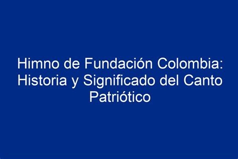 ᐈ Himno De Fundación Colombia Historia Y Significado Del Canto
