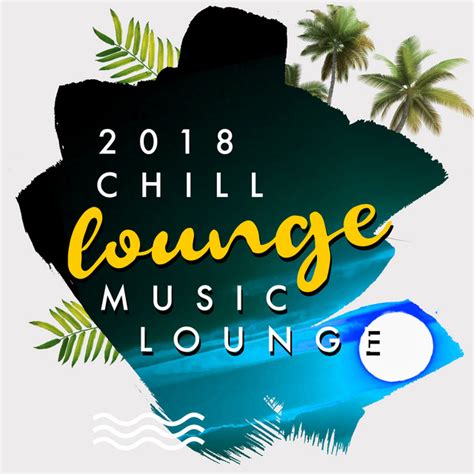 2018chill Lounge Music Club Album By Chill Lounge Music Bar Spotify