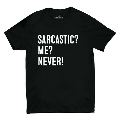 Sarcastic Me Never Unisex T Shirt Sarcastic Clothing Black And White Tees Funny Outfits