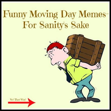 Funny Moving Day Memes For Sanitys Sake Moving Day Memes Moving Humor