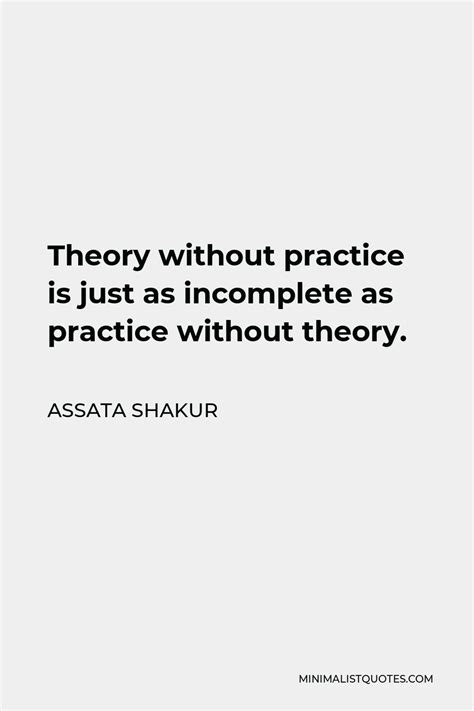Assata Shakur Quote Theory Without Practice Is Just As Incomplete As