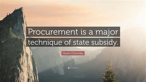 A purchase quote records an offer by a supplier of goods or services at defined prices and terms. Noam Chomsky Quote: "Procurement is a major technique of state subsidy."