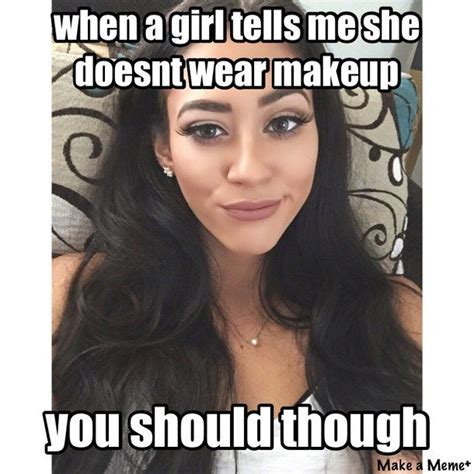 Response To Make Up Naysayers Girl Memes Funny Memes About Girls