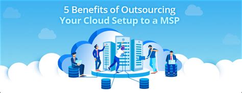 5 Benefits Of Outsourcing Your Cloud Setup To A Msp