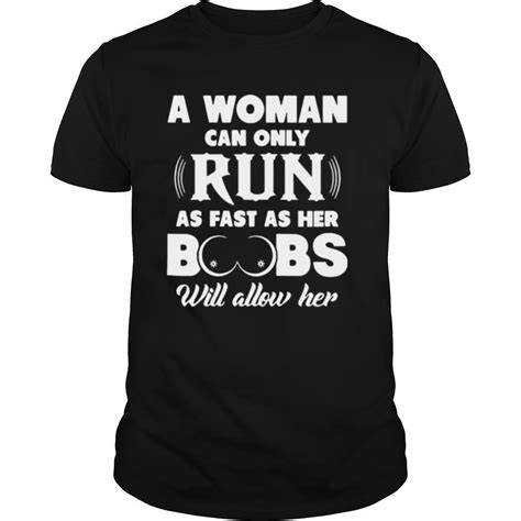 A Woman Can Only Run As Fast As Her Boobs Will Allow Her Shirt