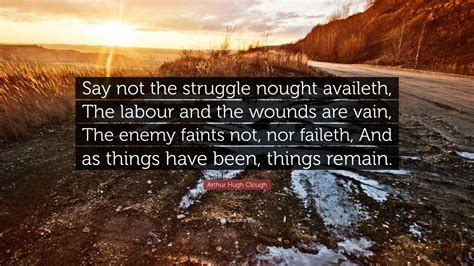 Arthur Hugh Clough Quote “say Not The Struggle Nought Availeth The
