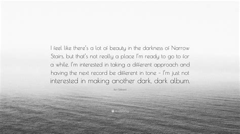 Ben Gibbard Quote “i Feel Like Theres A Lot Of Beauty In The Darkness