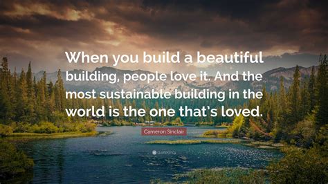 Cameron Sinclair Quote “when You Build A Beautiful Building People
