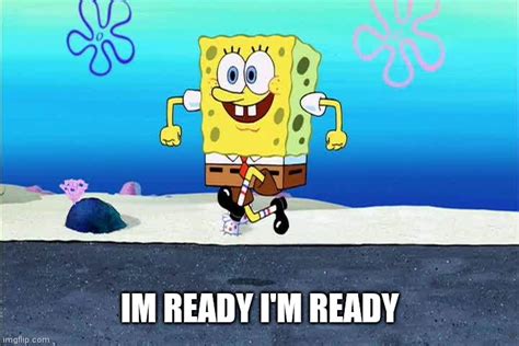 Spongebob Im Ready Imgflip