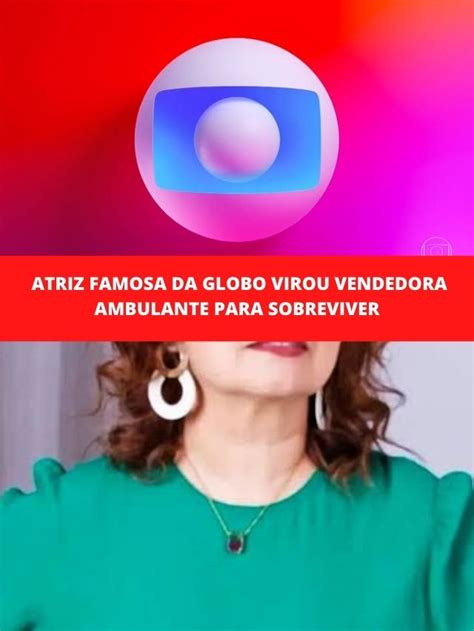 Atriz Famosa Da Globo Virou Vendedora Ambulante Para Sobreviver Tv Foco
