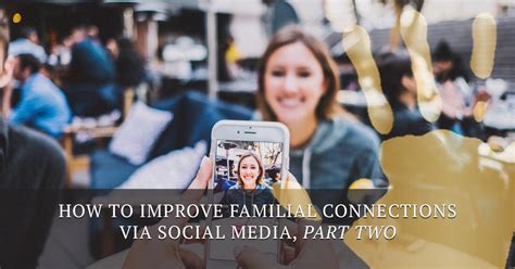 How To Improve Familial Connections Via Social Media Part Two Living