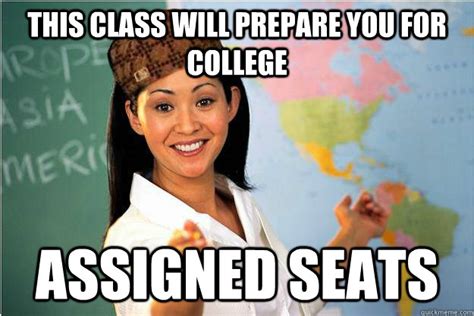 This Class Will Prepare You For College Assigned Seats Scumbag Teacher Quickmeme