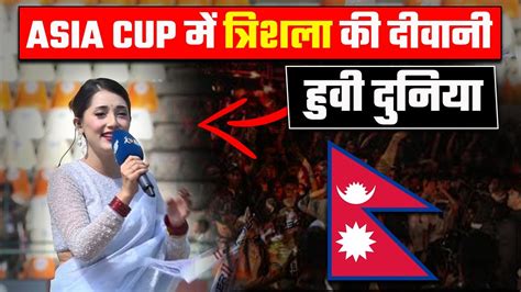 एशिया कप में लोग हुवे इस नेपाली के दीवाने nepali singer trishala gurung viral in asia cup