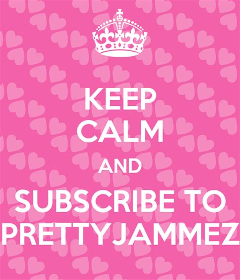 Keep Calm And Subscribe To Prettyjammez Poster Prettyjammez Keep