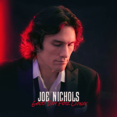 Tcd Exclusive Watch Joe Nichols Lyric Video For Good Day For Living