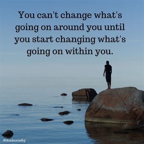 You Cant Change Whats Going On Around You Until You Start Changing