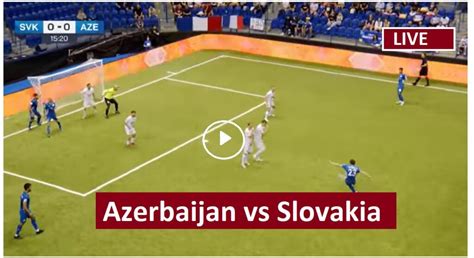 Live Football Azerbaijan Vs Slovakia Aze V Svk Free Soccer Streaming Uefa Nations League