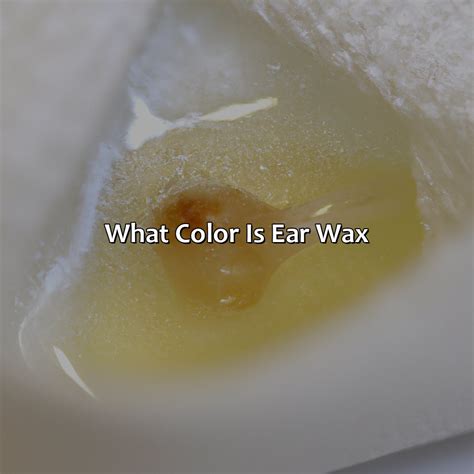 What Color Is Ear Wax Branding Mates