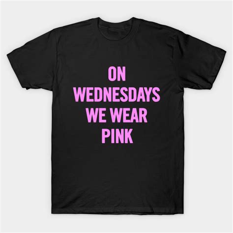 On Wednesdays We Wear Pink On Wednesdays We Wear Pink T Shirt Teepublic