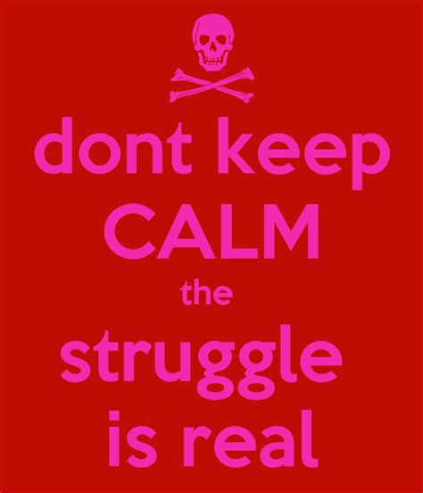 Dont Keep Calm The Struggle Is Real Poster Tysheana Keep Calm O Matic