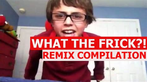 What The Frick Remix Compilation Youtube
