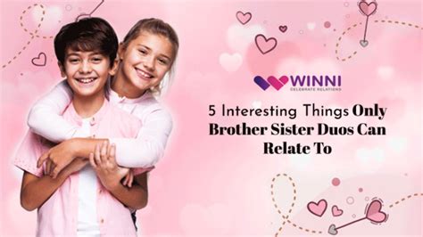 5 Interesting Things Only Brother Sister Duos Can Relate To Winni