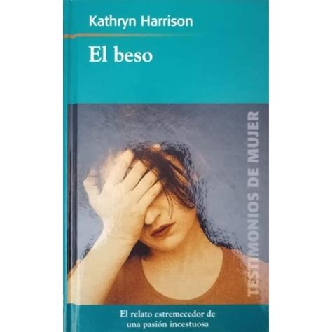 El beso el relato estremecedor de una pasión incestuosa Kathryn Harrison RBA Editores