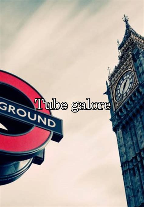 Tube Galore