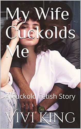 My Wife Cuckolds Me A Cuckold Fetish Story Ebook King Vivi Amazon