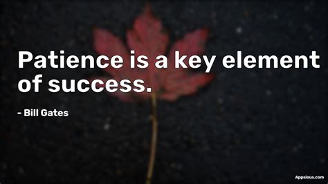 Patience Is A Key Element Of Success