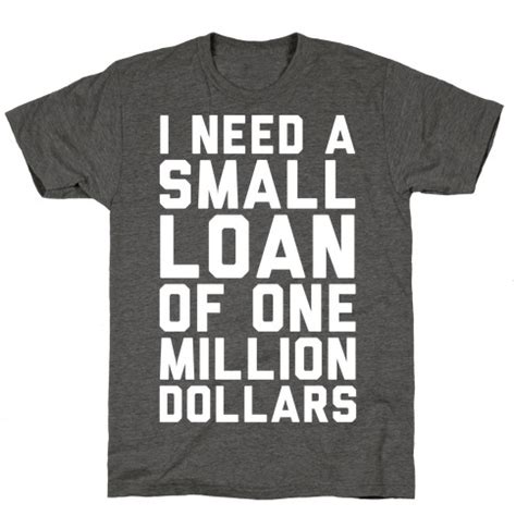 I Need A Small Loan Of One Million Dollars T Shirts Lookhuman