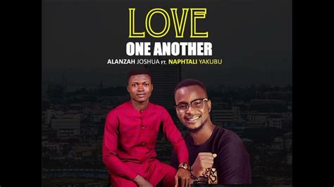 Alanzah Joshua Ft Naphtali Yakubu Love One Another Youtube