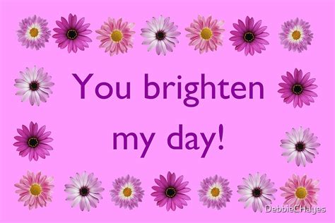 You Brighten My Day By Debbiechayes Redbubble