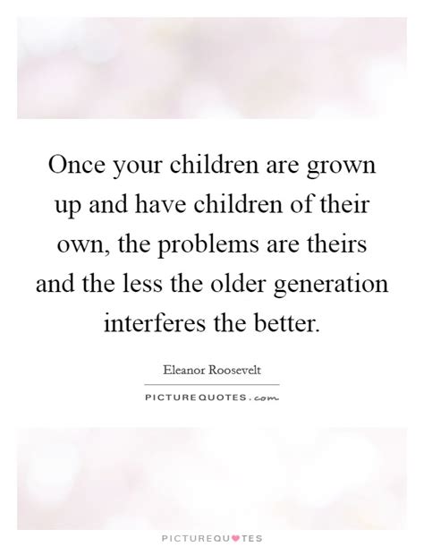 Once Your Children Are Grown Up And Have Children Of Their Own