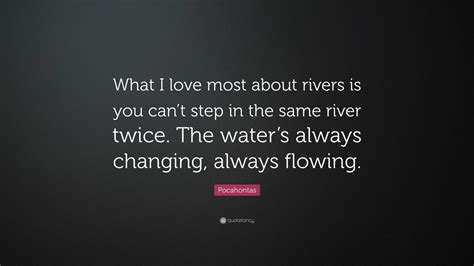 Pocahontas Quote What I Love Most About Rivers Is You Cant Step In