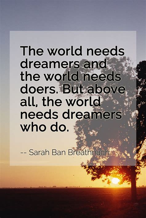 The World Needs Dreamers And The World Needs Doers But Above All The