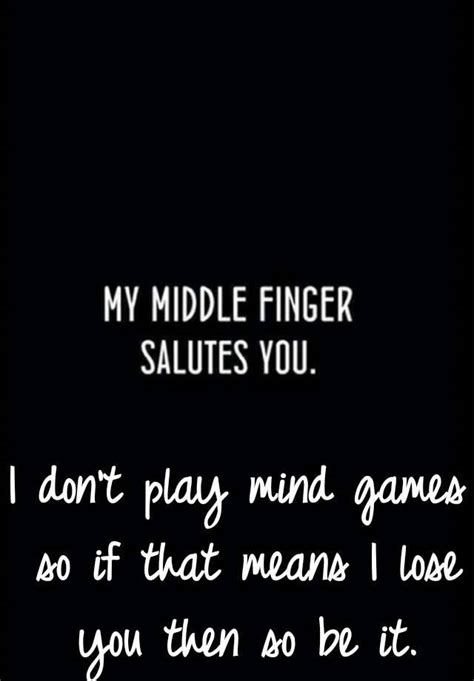 I Dont Play Mind Games So If That Means I Lose You Then So Be It