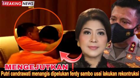 Mengejutkan Putri Candrawati Menangis Dipelukan Ferdy Sambo Usai