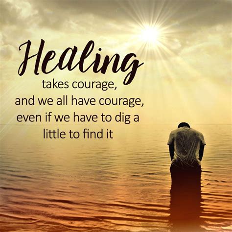 Healing Takes Courage And We All Have Courage Even If We Have To Dig
