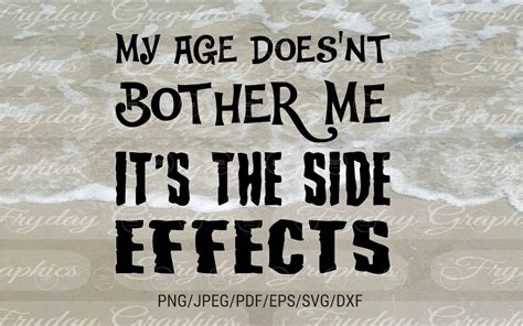 My Age Doesn T Bother Me It S The Side Effects Age Etsy