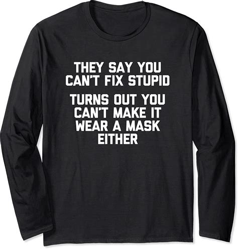 They Say You Cant Fix Stupid Wear A Mask T Shirt Funny