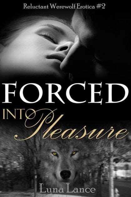 Forced Into Pleasure Reluctant Werewolf Erotica 2 By Luna Lance