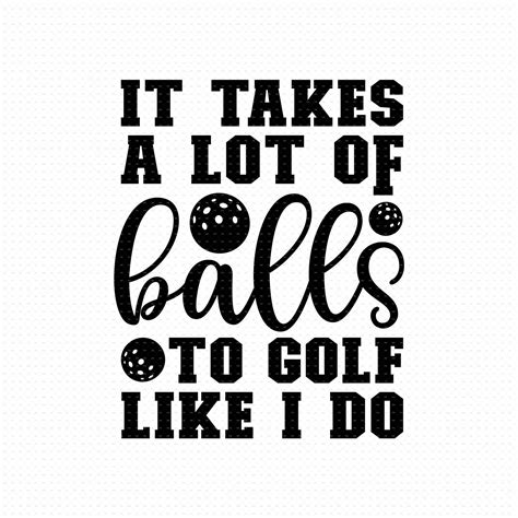 It Takes A Lot Of Balls To Golf Like I Do Svg Png Eps Pdf Files Fun