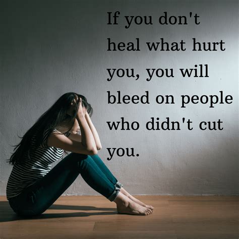 If You Dont Heal What Hurt You You Will Bleed On People Who Didnt